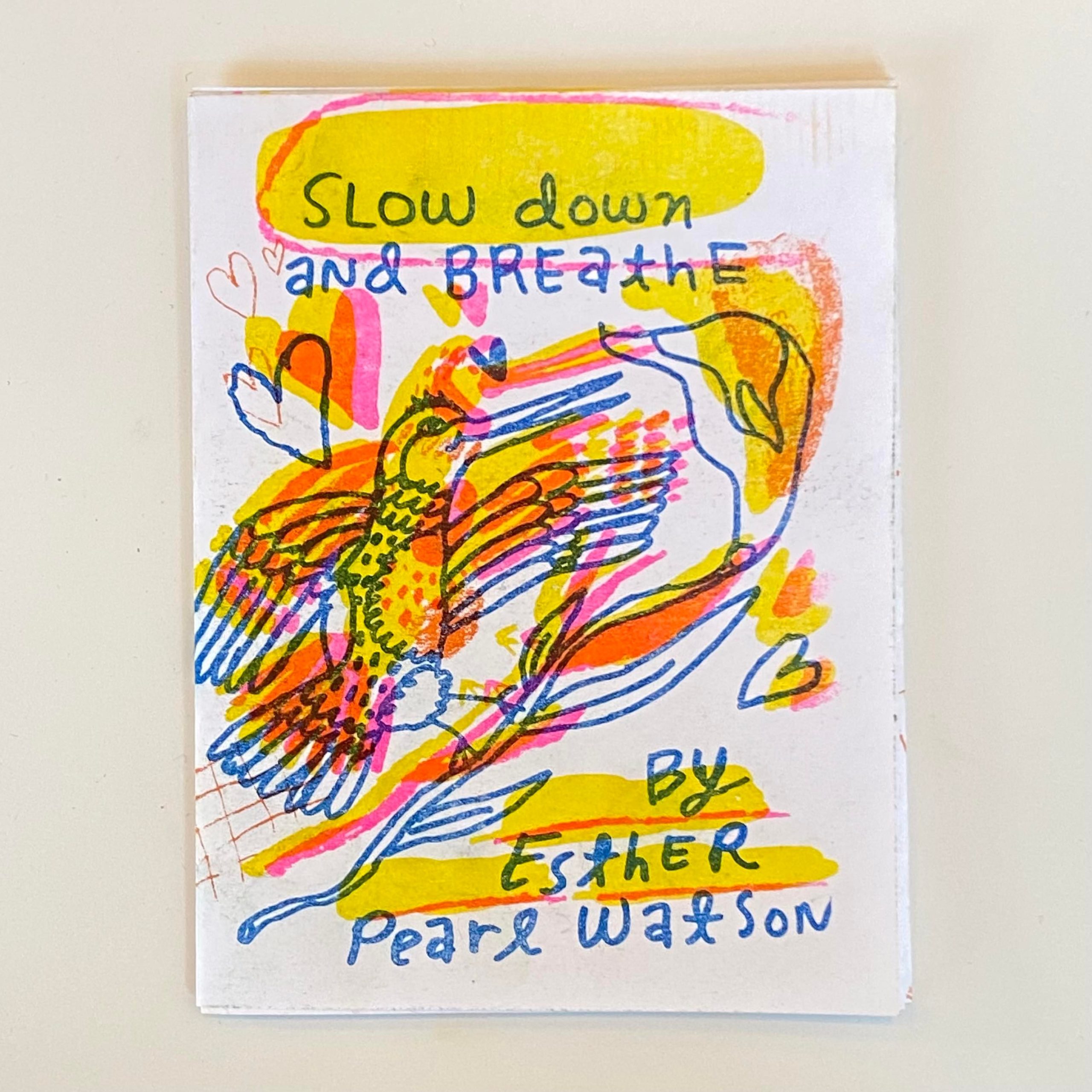 Slow Down and Breathe 3 color riso printed zine 8 pages, signed by the artist 5 ½" x 4 ½"